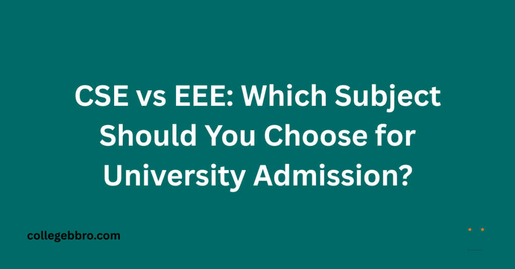 CSE vs EEE: Which Subject Should You Choose for University Admission?